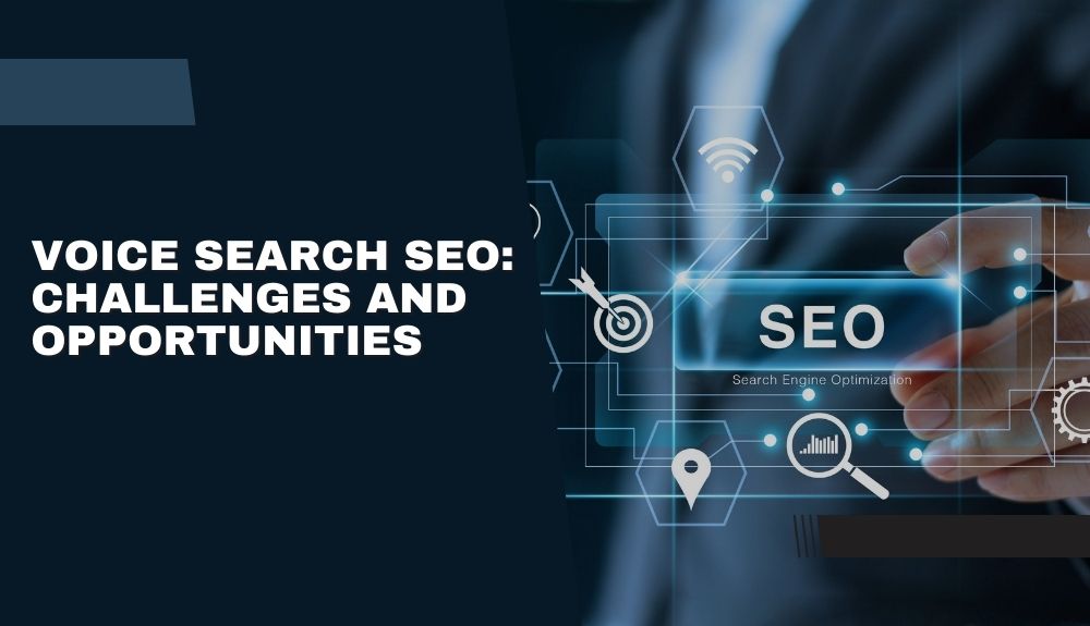 Voice Search SEO: Challenges and Opportunities