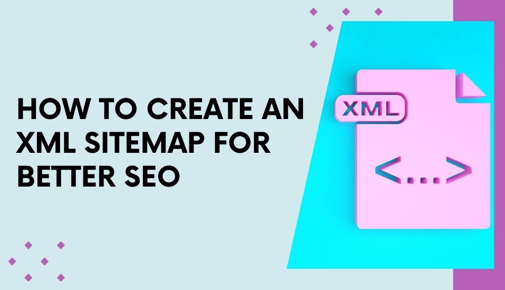 How to Create an XML Sitemap for Better SEO