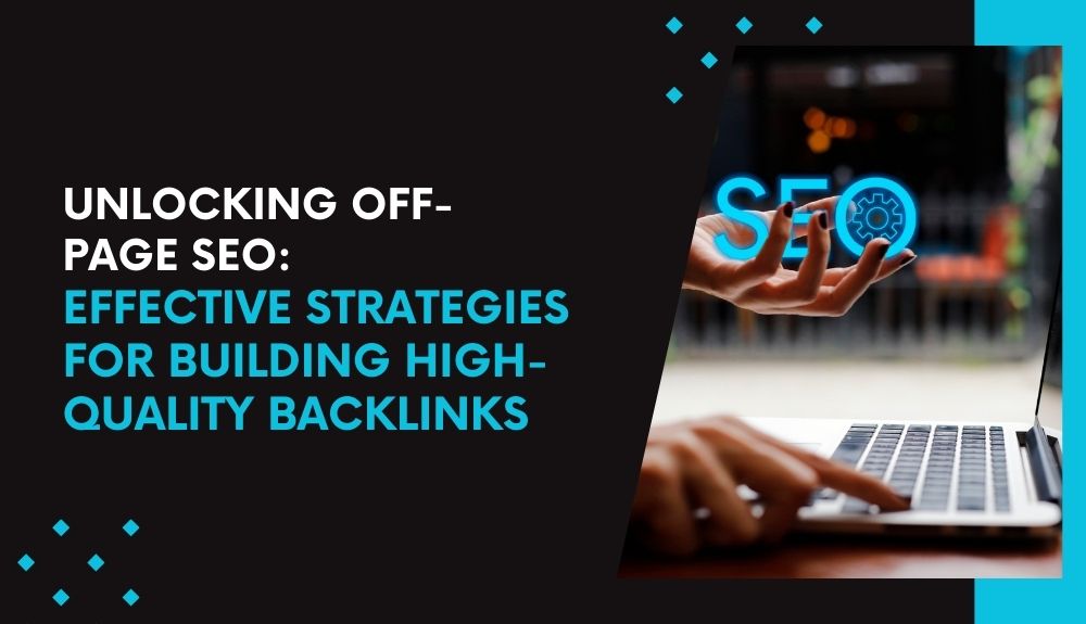 Unlocking Off-Page SEO: Effective Strategies for Building High-Quality Backlinks